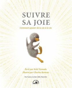 Suivre sa joie: Comment ajouter de la vie à la&nbsp;vie