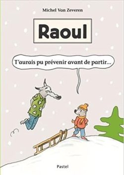 &laquo;&nbsp;Raoul : T&rsquo;aurais pu prévenir avant de partir&nbsp;…&nbsp;&raquo;