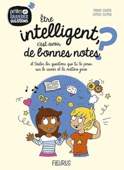 Etre intelligent, c&rsquo;est avoir de bonnes notes ?: Et toutes les questions que tu te poses sur le savoir et la matière&nbsp;grise
