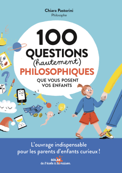 100 QUESTIONS (HAUTEMENT) PHILOSOPHIQUES QUE VOUSPOSENT VOS&nbsp;ENFANTS